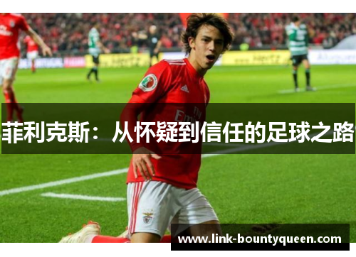 菲利克斯：从怀疑到信任的足球之路