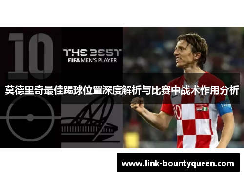 莫德里奇最佳踢球位置深度解析与比赛中战术作用分析 莫德里奇最佳踢球位置深度解析与比赛中战术作用分析