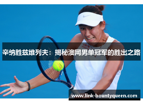 辛纳胜兹维列夫：揭秘澳网男单冠军的胜出之路