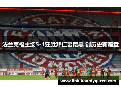 法兰克福主场5-1狂胜拜仁慕尼黑 创历史新篇章 法兰克福主场5-1狂胜拜仁慕尼黑 创历史新篇章