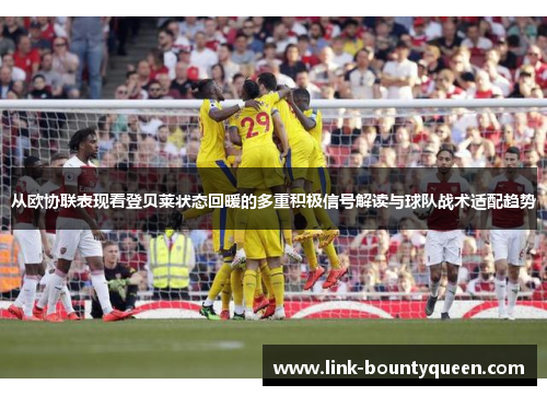 从欧协联表现看登贝莱状态回暖的多重积极信号解读与球队战术适配趋势